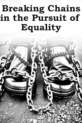 Breaking Chains: Pursuing Equality Unshackled by Cory Riggs | Goodreads