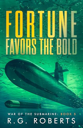 Fortune Favors the Bold: War of the Submarine: Book 5
