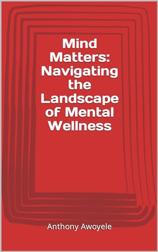 Mind Matters: Navigating the Landscape of Mental Wellness by Anthony ...