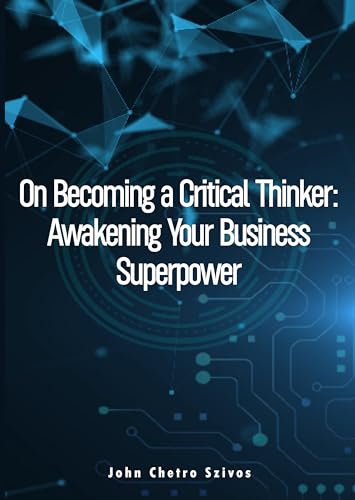 On Becoming a Critical Thinker: Awakening Your Business Superpower