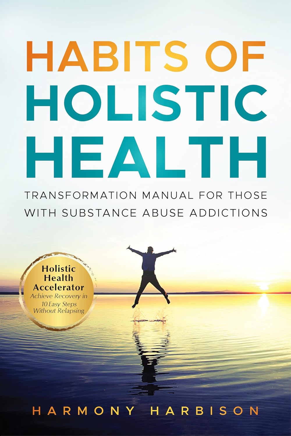 Habits of Holistic Health: Transformation Manual for Those with Substance Abuse Addictions