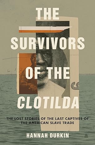 The Survivors of the Clotilda: The Lost Stories of the Last Captives of the American Slave Trade