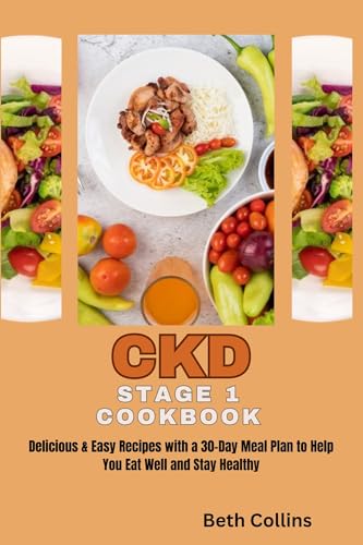 CHRONIC KIDNEY DISEASE STAGE 1 COOKBOOK: Delicious & Easy Recipes with