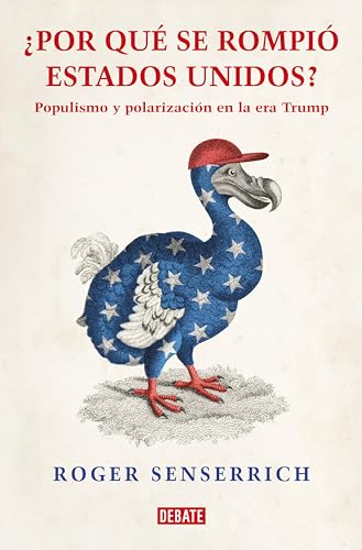 Por qué se rompió Estados Unidos: Populismo y polarización en la era Trump