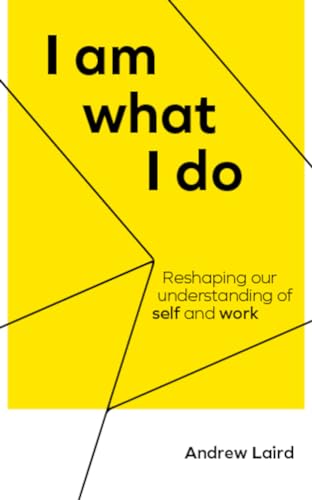 I Am What I Do: Reshaping our understanding of self and work