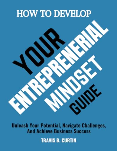 HOW TO DEVELOP YOUR ENTREPRENEURIAL MINDSET GUIDE: Unleash Your ...