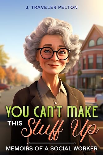 You Can’t Make This Stuff Up: Memoirs of a Social Worker