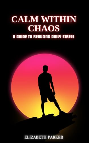 Calm Within Chaos:: A Guide to Reducing Daily Stress by Elizabeth ...