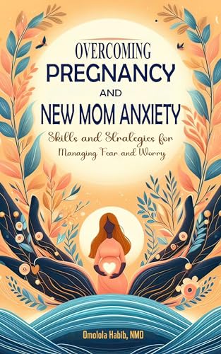 Overcoming Pregnancy and New Mom Anxiety: Skills and Strategies for ...