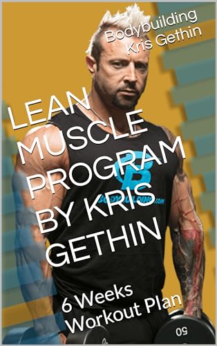 LEAN MUSCLE PROGRAM BY KRIS GETHIN: 6 Weeks Workout Plan by ...