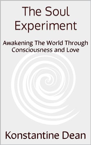 The Soul Experiment: Awakening The World Through Consciousness and Love