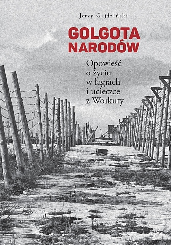 Golgota narodów: opowieść o życiu w łagrach i ucieczce z Workuty