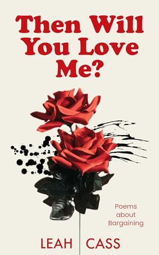 Then Will You Love Me?: Poems about Bargaining