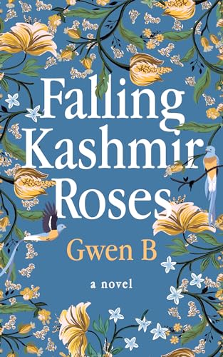 Falling Kashmir Roses: One woman’s transformative journey reveals the enduring power of the human heart.