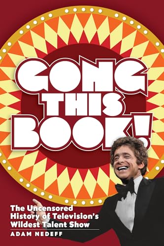 Gong This Book! The Uncensored History of Television’s Wildest Talent Show