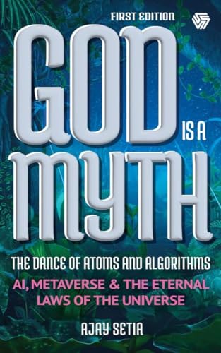 God is a Myth : The Dance of Atoms and Algorithms