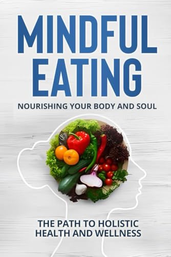 Mindful eating nourishing your body and soul: The path of holistic ...