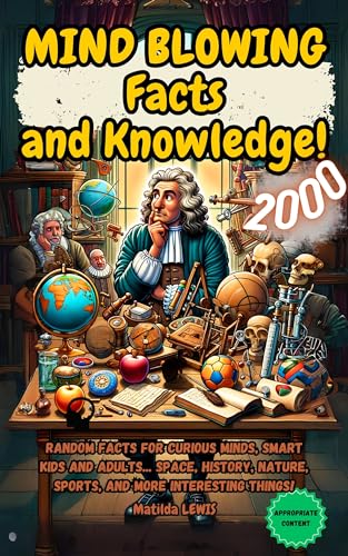 Mind Blowing Facts And Knowledge 2000 Random Facts For Curious Minds