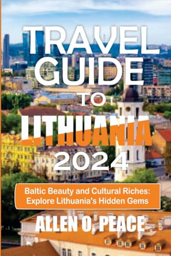 LITHUANIA TRAVEL GUIDE 2024: Baltic Beauty and Cultural Riches: Explore