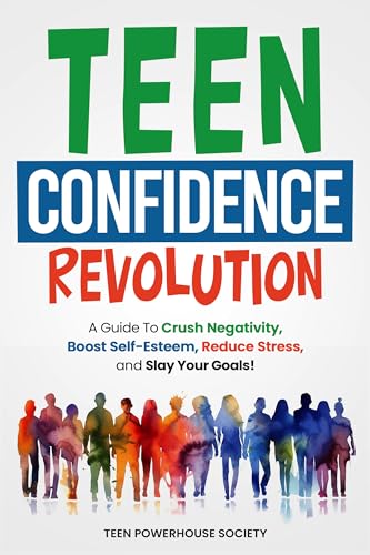TEEN CONFIDENCE REVOLUTION: A Guide to Crush Negativity, Boost Self-Esteem, Reduce Stress, and Slay Your Goals!
