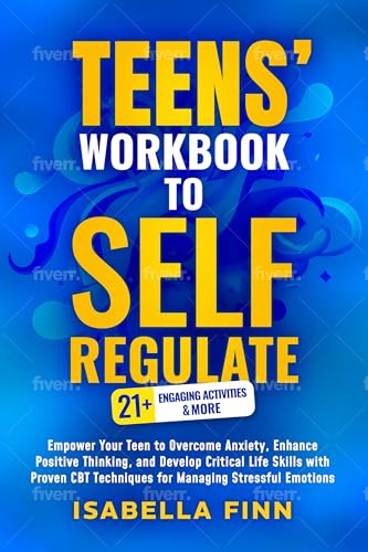 Teens' Workbook to Self Regulate: Empower Your Teen to Overcome Anxiety, Enhance Positive Thinking, and Develop Critical Life Skills with Proven CBT Techniques ... Self-Esteem Toolkit for Parenting Teens 2)