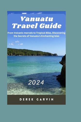 Vanuatu Travel Guide 2024: From Volcanic marvels to Tropical Bliss