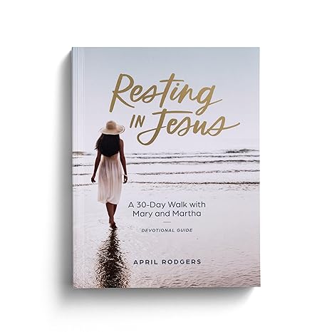 Resting in Jesus: A 30 Day Walk with Mary & Martha Devotional Guide