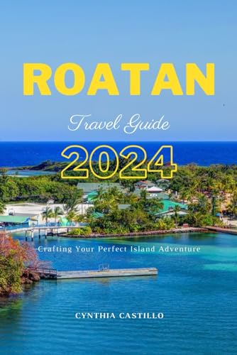 ROATAN TRAVEL GUIDE 2024: Crafting Your Perfect Island Adventure by ...