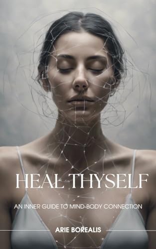 Heal Thyself: An Inner Guide to Unleashing the Power of the Mind-Body Connection for Optimal Healing