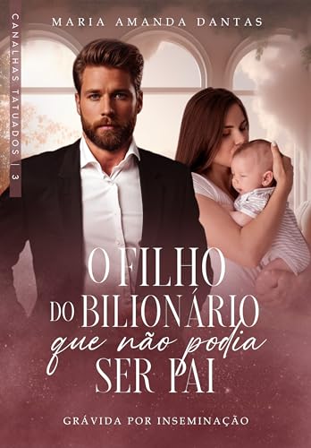 O filho do bilionário que não podia ser pai: O bebê que ele rejeitou (Canalhas tatuados - 3)