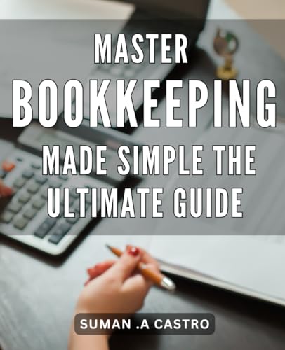 Master Bookkeeping Made Simple: The Ultimate Guide: Effortlessly Manage ...