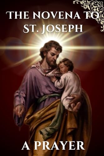 The novena to St. Joseph a prayer: The true story of St. Joseph the