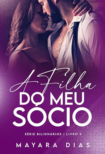 A FILHA DO MEU SÓCIO : LIVRO ÚNICO (UNIVERSO BILIONÁRIOS)