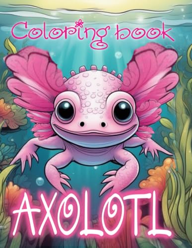 Axolotl Coloring Book: For Kids and Teens by Elizaveta Stepanova