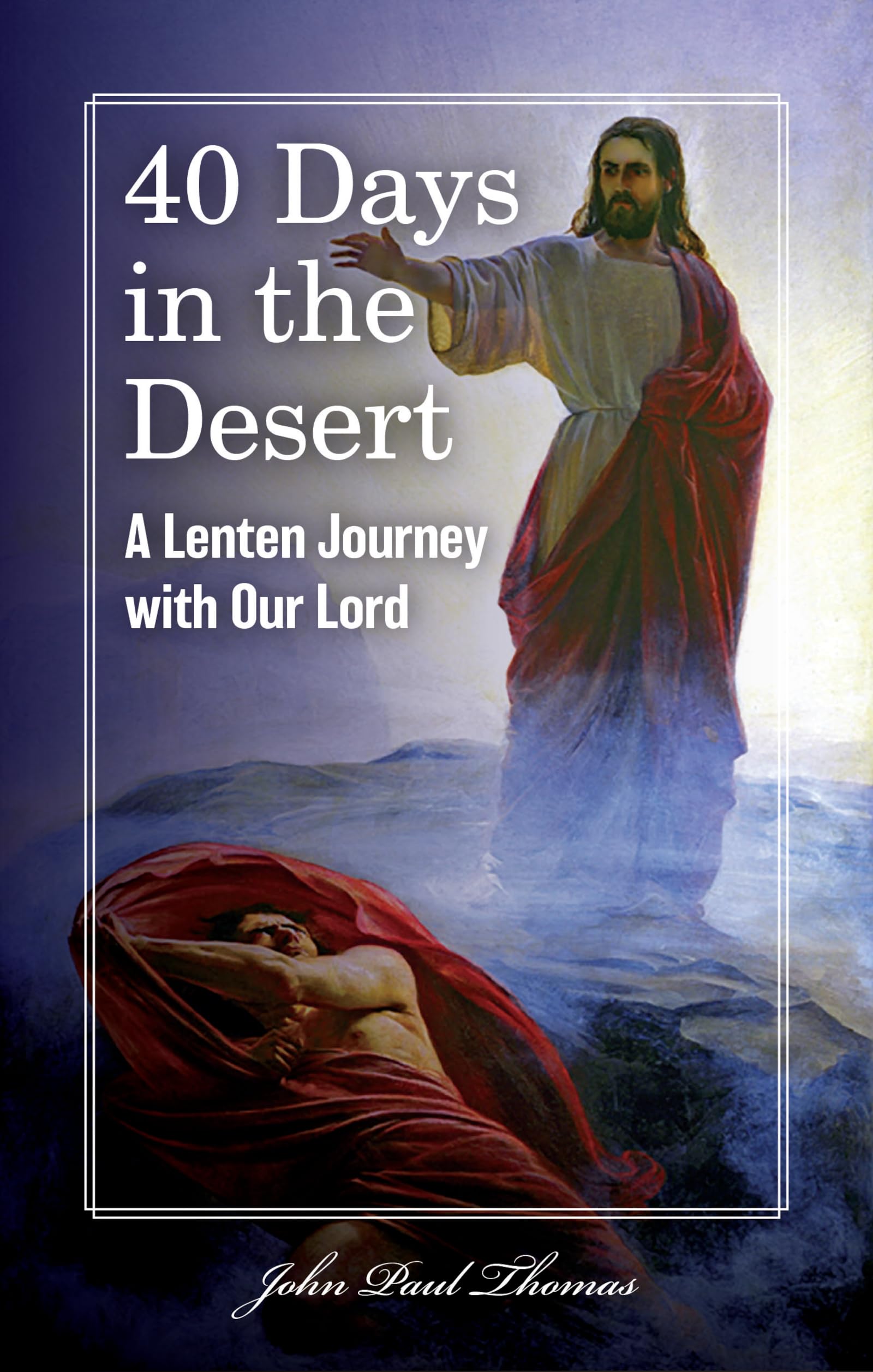40 Days in the Desert: A Lenten Journey with Our Lord