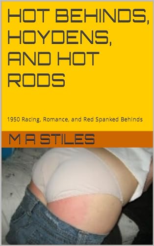 HOT BEHINDS, HOYDENS, AND HOT RODS: 1950 Racing, Romance, and Red Spanked Behinds