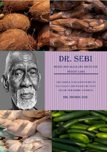 DR. SEBI HERBS AND ALKALINE DIETS FOR WEIGHT LOSS: THE COMPLETE HEALING