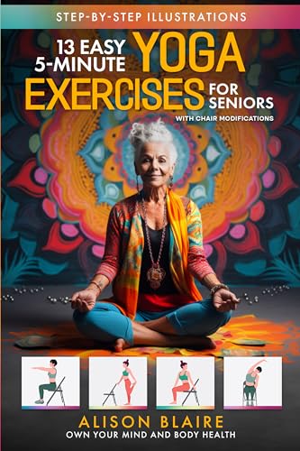 13 Easy 5-Minute Yoga Exercises with Chair Modifications for Seniors: De-stress & Improve Quality of Sleep, Mobility, Balance, Strength, Flexibility, Sharpen ... Fall Risk