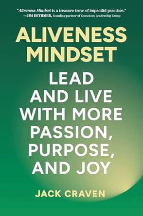 Aliveness Mindset: Lead and Live with More Passion, Purpose, and Joy