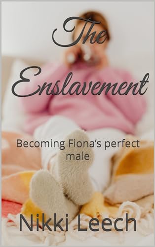 The Enslavement : Becoming Fiona’s perfect male
