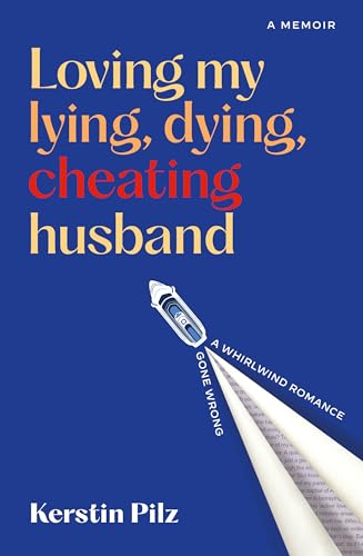 Loving my lying, dying, cheating husband: A memoir of a whirlwind romance gone wrong