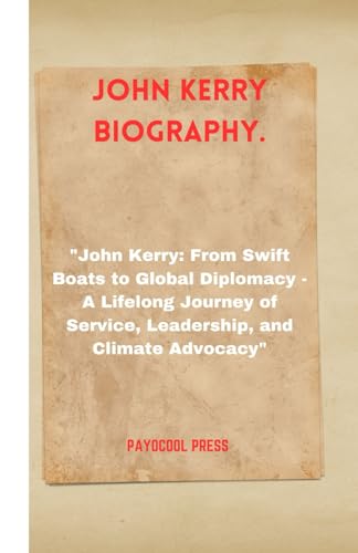 JOHN KERRY BIOGRAPHY: “John Kerry: From Swift Boats to Global Diplomacy