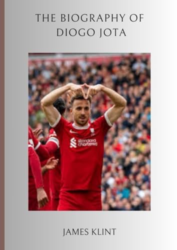 The Biography of Diogo Jota: Rising to Stardom: The Diogo Jota Story by