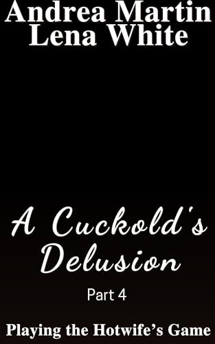A Cuckold's Delusion: Playing the Hotwife's Game Part 4