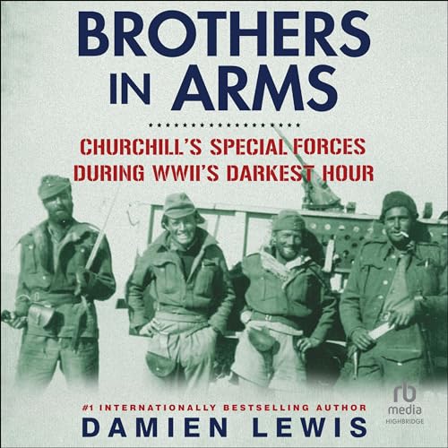 Brothers in Arms Churchill's Special Forces During WWII's Darkest Hour