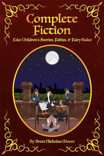 Complete Fiction: Fake Children's Stories, Fables, & Fairy Tales