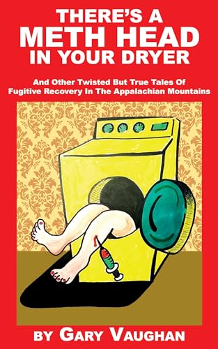 There's A Meth Head In Your Dryer: And Other Twisted But True Tales Of ...