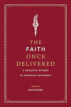 The Faith Once Delivered: A Wesleyan Witness to Christian Orthodoxy