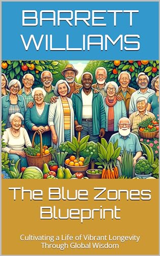 The Blue Zones Blueprint: Cultivating a Life of Vibrant Longevity ...