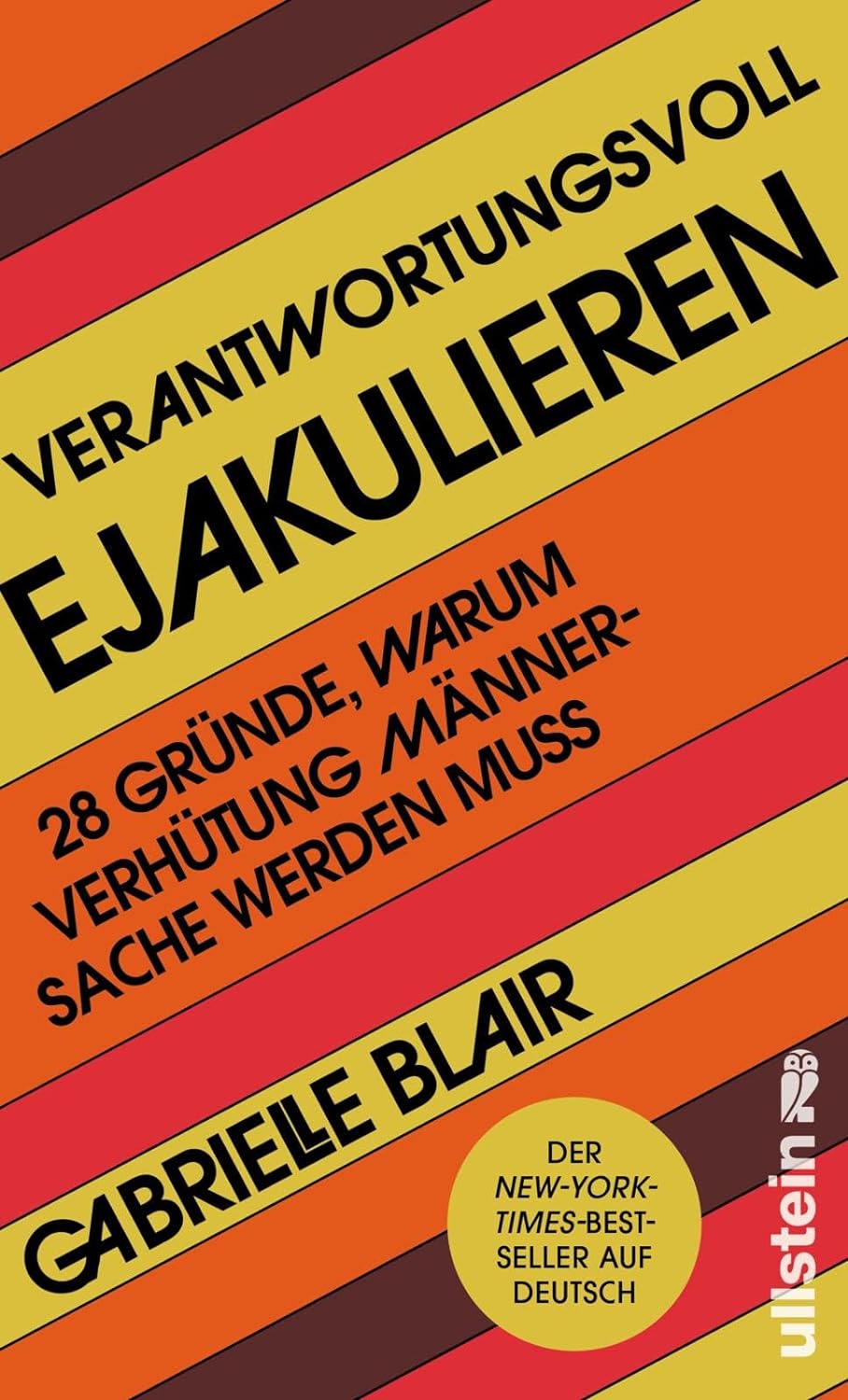 Verantwortungsvoll ejakulieren: 28 Gründe, warum Verhütung Männersache werden muss | Feministischer Debattenstoff für eine Revolution in Sachen Sex und ... Wie wir leben wollen)
